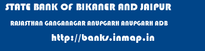 STATE BANK OF BIKANER AND JAIPUR  RAJASTHAN GANGANAGAR ANUPGARH ANUPGARH ADB  banks information 